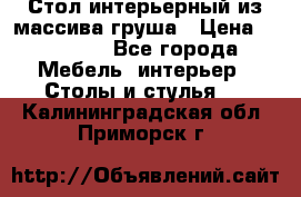 Стол интерьерный из массива груша › Цена ­ 85 000 - Все города Мебель, интерьер » Столы и стулья   . Калининградская обл.,Приморск г.